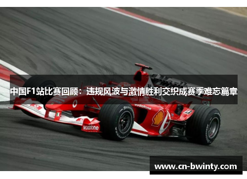 中国F1站比赛回顾：违规风波与激情胜利交织成赛季难忘篇章