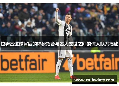 拉姆塞进球背后的神秘巧合与名人去世之间的惊人联系揭秘