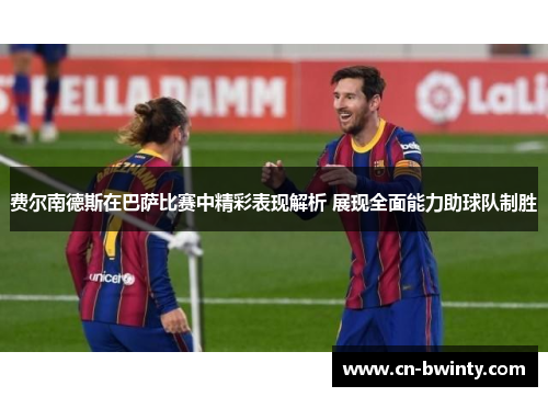 费尔南德斯在巴萨比赛中精彩表现解析 展现全面能力助球队制胜