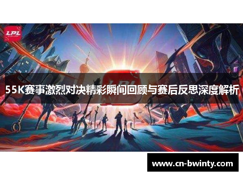 55K赛事激烈对决精彩瞬间回顾与赛后反思深度解析