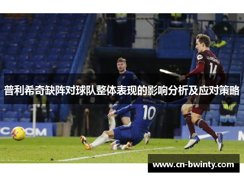 普利希奇缺阵对球队整体表现的影响分析及应对策略