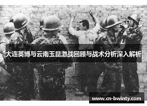 大连英博与云南玉昆激战回顾与战术分析深入解析