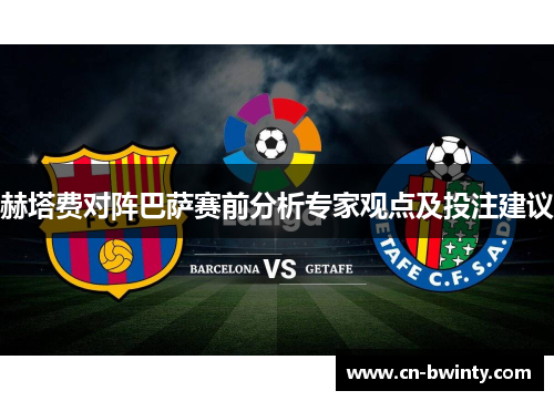 赫塔费对阵巴萨赛前分析专家观点及投注建议