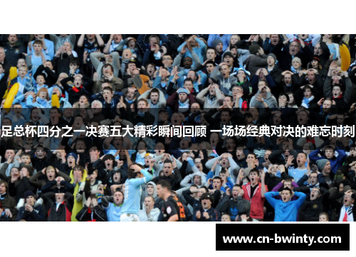 足总杯四分之一决赛五大精彩瞬间回顾 一场场经典对决的难忘时刻 足总杯四分之一决赛五大精彩瞬间回顾 一场场经典对决的难忘时刻