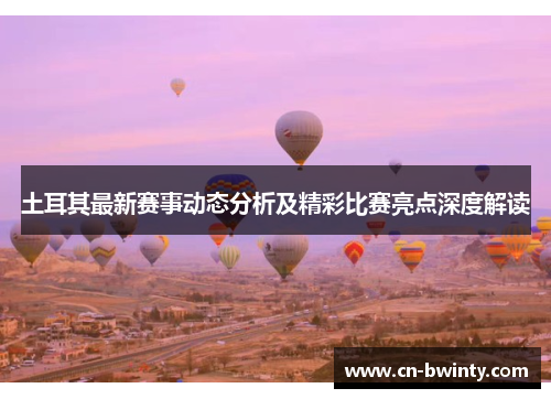 土耳其最新赛事动态分析及精彩比赛亮点深度解读 土耳其最新赛事动态分析及精彩比赛亮点深度解读