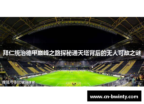 拜仁统治德甲巅峰之路探秘通天塔背后的无人可敌之谜 拜仁统治德甲巅峰之路探秘通天塔背后的无人可敌之谜