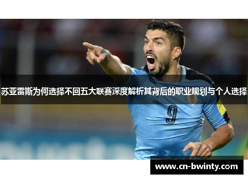 苏亚雷斯为何选择不回五大联赛深度解析其背后的职业规划与个人选择